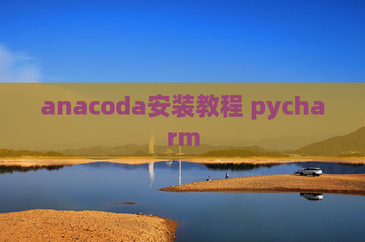 anacoda安装教程 pycharm